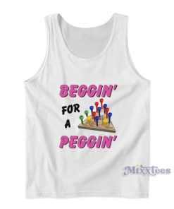 Beggin For A Peggin Tank Top