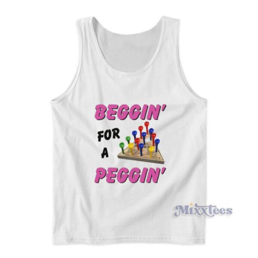 Beggin For A Peggin Tank Top