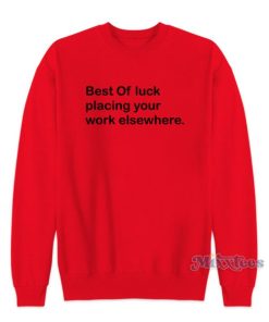 Best Of Luck Placing Your Work Elsewhere Sweatshirt