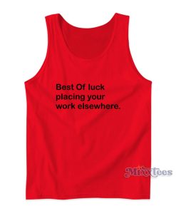 Best Of Luck Placing Your Work Elsewhere Tank Top Best Of Luck Placing Your Work Elsewhere Tank Top
