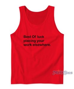 Best Of Luck Placing Your Work Elsewhere Tank Top