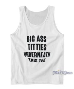 Big Ass Titties Underneath This Tee Tank Top