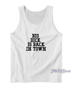 Big Dick Is Back In Town Tank Top Cheap Custom
