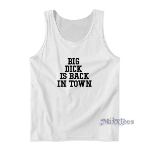 Big Dick Is Back In Town Tank Top Cheap Custom