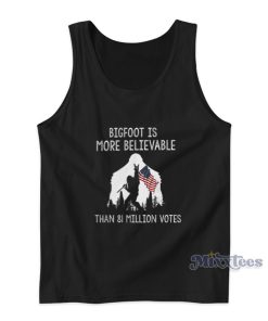 Bigfoot Is More Believable Than 81 Million Votes Tank Top Bigfoot Is More Believable Than 81 Million Votes Tank Top
