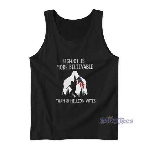 Bigfoot Is More Believable Than 81 Million Votes Tank Top