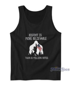 Bigfoot Is More Believable Than 81 Million Votes Tank Top