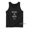 Bitches Be Weird Tank Top for Unisex