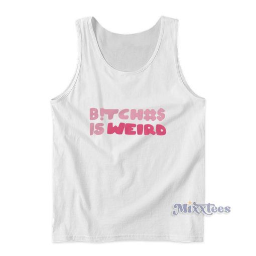 Bitches Is Weird The Culture Tank Top