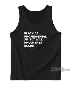 Black Af Professional Af But Will Knuck If Ya Buck Tank Top Black Af Professional Af But Will Knuck If Ya Buck Tank Top