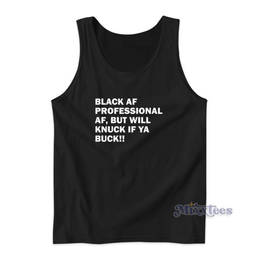 Black Af Professional Af But Will Knuck If Ya Buck Tank Top