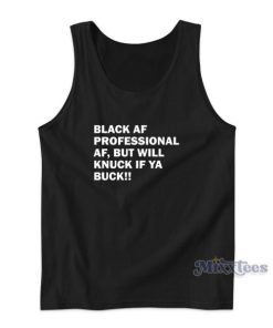 Black Af Professional Af But Will Knuck If Ya Buck Tank Top
