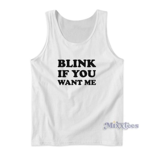 Blink If You Want Me Tank Top for Unisex