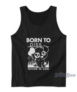 Born To Piss Forced To Cum Tank Top