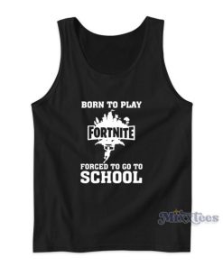 Born To Play Fortnite Forced To Go To School Tank Top