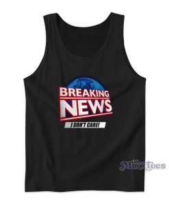 Breaking News I Dont Care Tank Top for Unisex Breaking News I Dont Care Tank Top for Unisex