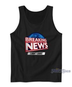 Breaking News I Dont Care Tank Top for Unisex