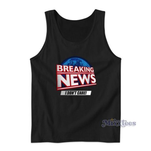 Breaking News I Dont Care Tank Top for Unisex