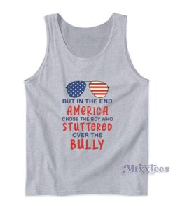 But In The End America Chose The Boy Who Stuttered Over The Bully Tank Top But In The End America Chose The Boy Who Stuttered Over The Bully Tank Top