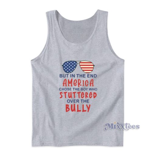 But In The End America Chose The Boy Who Stuttered Over The Bully Tank Top