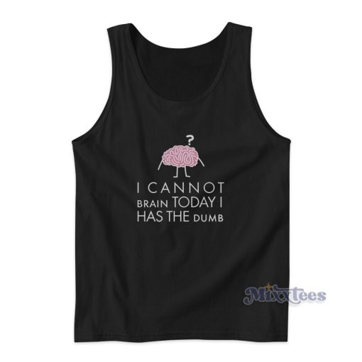 Cannot Brain Has The Dumb Womens Tank Top