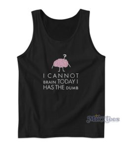 Cannot Brain Has The Dumb Womens Tank Top