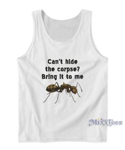 Can’t Hide The Corpse Bring It To Me Tank Top Can’t Hide The Corpse Bring It To Me Tank Top