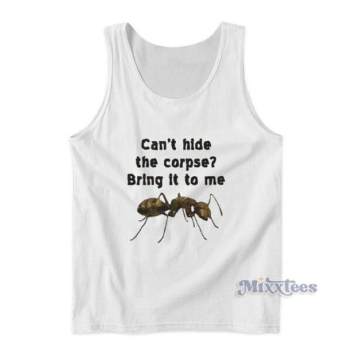 Can’t Hide The Corpse Bring It To Me Tank Top