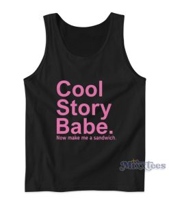 Cool Story Babe Now Make Me A Sandwich Tank Top Cool Story Babe Now Make Me A Sandwich Tank Top