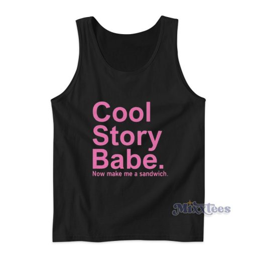 Cool Story Babe Now Make Me A Sandwich  Tank Top