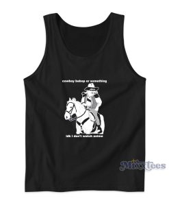 Cowboy Bebop Or Something I Don’t Watch Anime Tank Top Cowboy Bebop Or Something I Don’t Watch Anime Tank Top