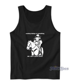 Cowboy Bebop Or Something I Don’t Watch Anime Tank Top