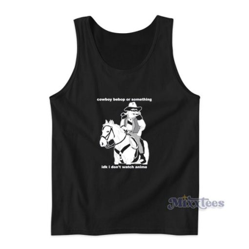 Cowboy Bebop Or Something I Don’t Watch Anime Tank Top