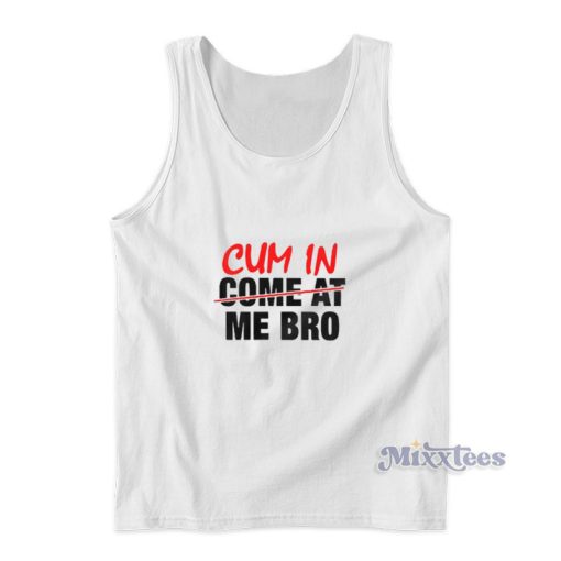 Cum In Come At Me Bro Tank Top