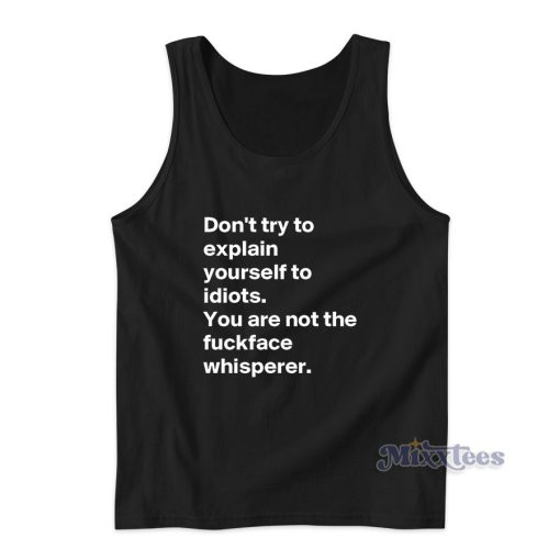 DON’T TRY TO EXPLAIN YOURSELF TO IDIOTS Tank Top