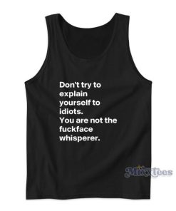 DON’T TRY TO EXPLAIN YOURSELF TO IDIOTS Tank Top