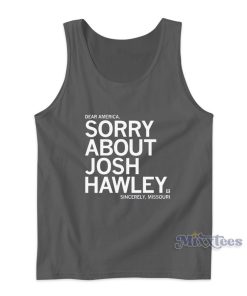 Dear America Sorry About Josh Hawley Tank Top for Unisex Dear America Sorry About Josh Hawley Tank Top for Unisex