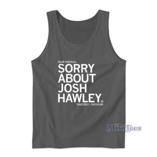 Dear America Sorry About Josh Hawley Tank Top for Unisex