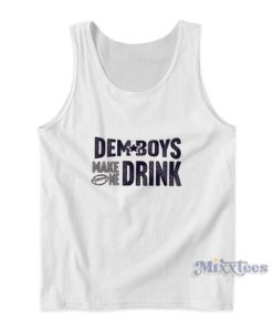 Dem Boys Make Me Drink Tank Top For Unisex