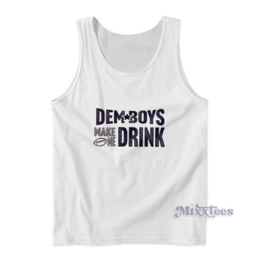 Dem Boys Make Me Drink Tank Top For Unisex