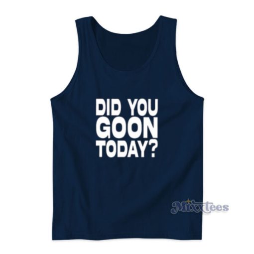 Did You Goon Today Tank Top