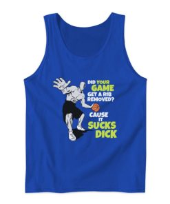 Did Your Game Get A Rib Removed Cause It Sucks Dick Tank Top