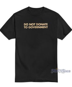 Do Not Donate To Government T-Shirt For Unisex Do Not Donate To Government T-Shirt For Unisex