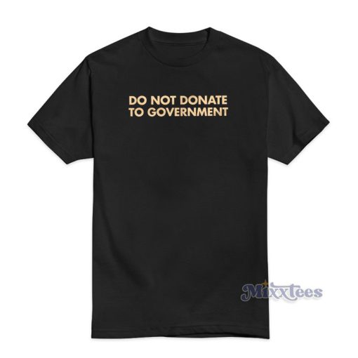 Do Not Donate To Government T-Shirt For Unisex