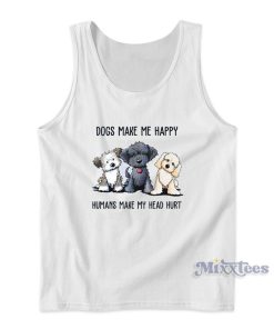 Dogs Make Me Happy Humans Mae My Head Hurt Tank Top Dogs Make Me Happy Humans Mae My Head Hurt Tank Top