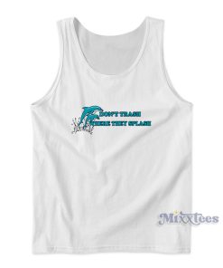 Dolphin Don’t Trash Where They Splash Tank Top Dolphin Don’t Trash Where They Splash Tank Top
