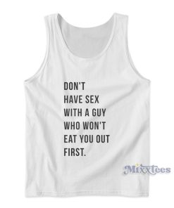 Don’t Have Sex With A Guy Who Won’t Eat You Out First Tank Top Don’t Have Sex With A Guy Who Won’t Eat You Out First Tank Top