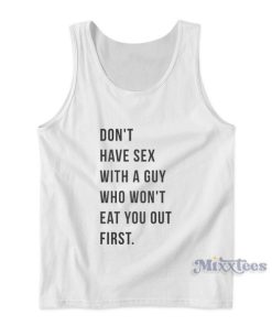 Don’t Have Sex With A Guy Who Won’t Eat You Out First Tank Top