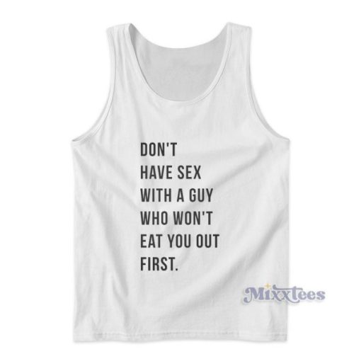 Don’t Have Sex With A Guy Who Won’t Eat You Out First Tank Top