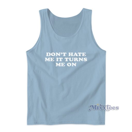 Don’t Hate Me It Turns Me On Tank Top